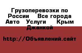 Грузоперевозки по России  - Все города Авто » Услуги   . Крым,Джанкой